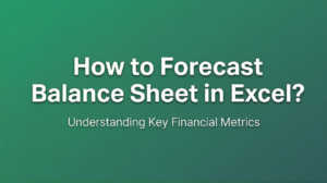 Step by Step Process to Forecast a Balance Sheet in Excel (Template + Case Study)