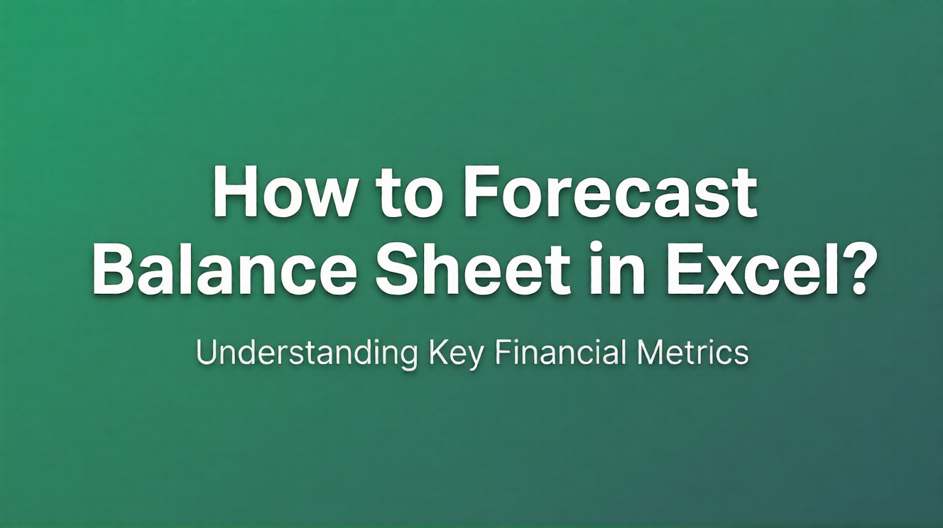 Step by Step Process to Forecast a Balance Sheet in Excel (Template + Case Study)